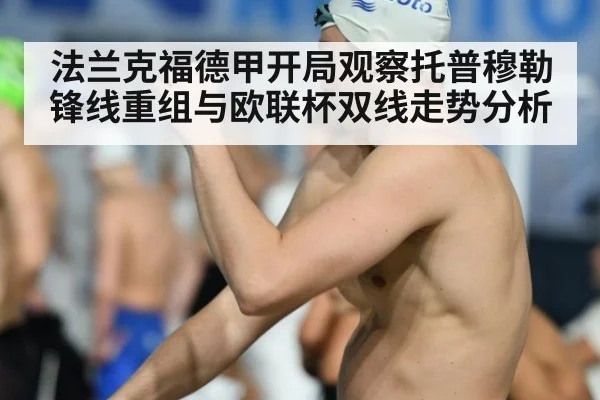 法兰克福德甲开局观察托普穆勒锋线重组与欧联杯双线走势分析